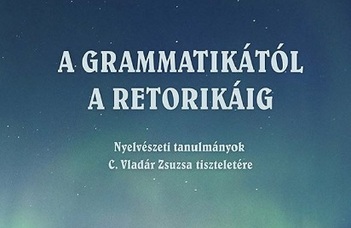 Megjelent A grammatikától a retorikáig című kötet Vladár Zsuzsa tiszteletére